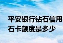 平安银行钻石信用卡怎么申请 平安信用卡钻石卡额度是多少