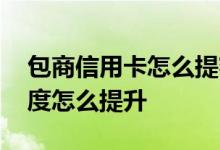 包商信用卡怎么提额度 包商银行信用卡的额度怎么提升