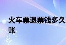 火车票退票钱多久到账 火车票退票钱多久到账