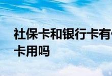 社保卡和银行卡有什么区别 社保卡能当银行卡用吗 