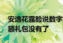 安逸花露脸说数字就可以申请了吗 安逸花提额礼包没有了
