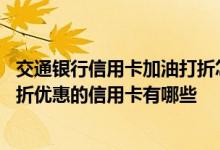 交通银行信用卡加油打折怎么使用 交通银行信用卡有加油打折优惠的信用卡有哪些