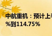 中航重机：预计上半年净利润同比增长99.94%到114.75%