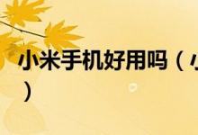 小米手机好用吗（小米手机性价比真的很高吗）
