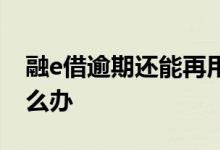 融e借逾期还能再用吗 融e借逾期了银行会怎么办