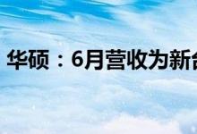 华硕：6月营收为新台币554亿元同比增16%