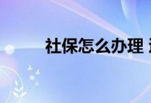 社保怎么办理 退休金高要怎么交 