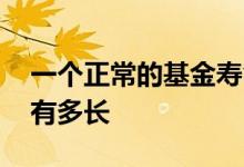 一个正常的基金寿命有多长 一只基金的寿命有多长