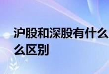 沪股和深股有什么区别 股票沪股和深股有什么区别