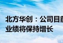北方华创：公司目前在手订单充足预计上半年业绩将保持增长