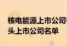 核电能源上市公司有哪些2022年核电能源龙头上市公司名单