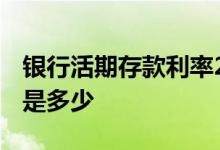 银行活期存款利率2022年 银行活期存款利率是多少