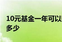 10元基金一年可以赚多少 10元基金一天能赚多少