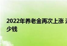 2022年养老金再次上涨 湖南、湖北、退休人员平均能涨多少钱 
