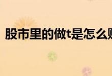 股市里的做t是怎么赚钱的 哪些股票适合做T