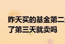 昨天买的基金第二天涨了有收益吗 买基金涨了第三天就卖吗