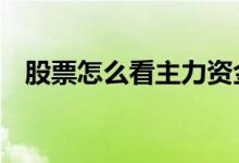 股票怎么看主力资金进出 股票怎么看主力