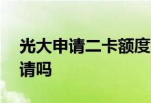 光大申请二卡额度会高吗 光大二卡可以网申请吗