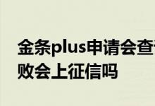 金条plus申请会查询征信吗 申请金条plus失败会上征信吗