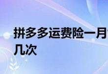 拼多多运费险一月能用几次 运费险一月能用几次
