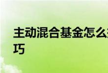 主动混合基金怎么投 主动混合基金的投资技巧