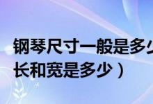 钢琴尺寸一般是多少长宽高（钢琴的尺寸一般长和宽是多少）