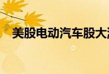 美股电动汽车股大涨法拉第未来涨近30%