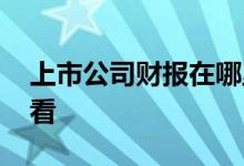 上市公司财报在哪里看 上市公司财报在哪里看