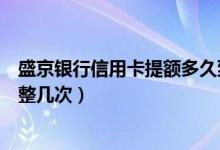 盛京银行信用卡提额多久到账（盛京银行信用卡提额可以调整几次）