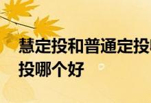 慧定投和普通定投收益对比 慧定投和普通定投哪个好