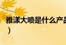 雅漾大喷是什么产品（雅漾喷雾能长效补水吗）