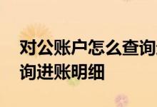 对公账户怎么查询进账明细 对公账户怎么查询进账明细