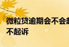 微粒贷逾期会不会起诉 微粒贷逾期3年为什么不起诉