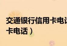 交通银行信用卡电话人工客服（交通银行信用卡电话）