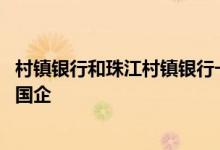 村镇银行和珠江村镇银行一回事吗 珠江村镇银行是私企还是国企