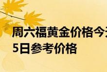 周六福黄金价格今天多少一克 2022年07月15日参考价格