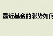 最近基金的涨势如何 基金能一直平稳上涨吗
