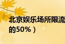 北京娱乐场所限流（KTV不得超过核定人数的50%）