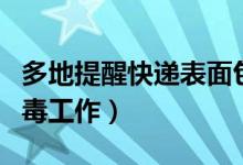 多地提醒快递表面包装不要带入室内（做好消毒工作）
