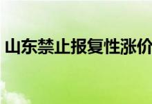 山东禁止报复性涨价（严惩涉嫌垄断的行为）