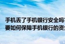 手机丢了手机银行安全吗? 中国银行：如果我的手机丢了 我要如何保障手机银行的资金安全