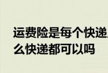 运费险是每个快递点都可以用吗 运费险是什么快递都可以吗