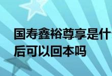 国寿鑫裕尊享是什么产品 国寿鑫裕臻享十年后可以回本吗