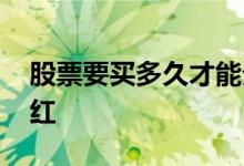 股票要买多久才能分红 股票要买多久才能分红