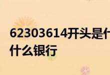 62303614开头是什么银行 62303611开头是什么银行