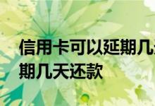信用卡可以延期几天不算逾期 信用卡可以延期几天还款
