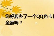 您好我办了一个QQ色卡贝卡已经用了一年了你能尽快提高金额吗？