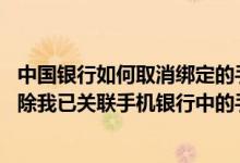 中国银行如何取消绑定的手机号 中国银行：我为什么不能删除我已关联手机银行中的手机号