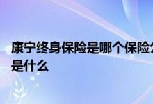 康宁终身保险是哪个保险公司的 百年人寿康定保的保险责任是什么