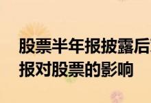 股票半年报披露后对股票有影响吗 股票半年报对股票的影响